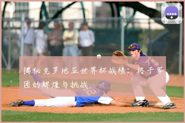 揭秘克罗地亚世界杯战绩:格子军团的辉煌与挑战